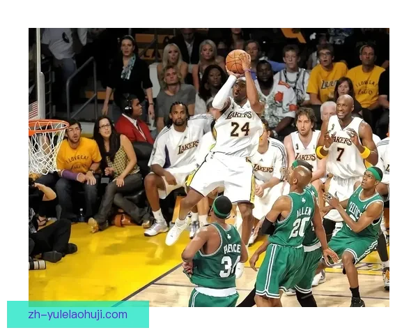 回顾传奇黑曼巴科比布莱恩特生涯十佳进球瞬间热血技艺的永恒记忆